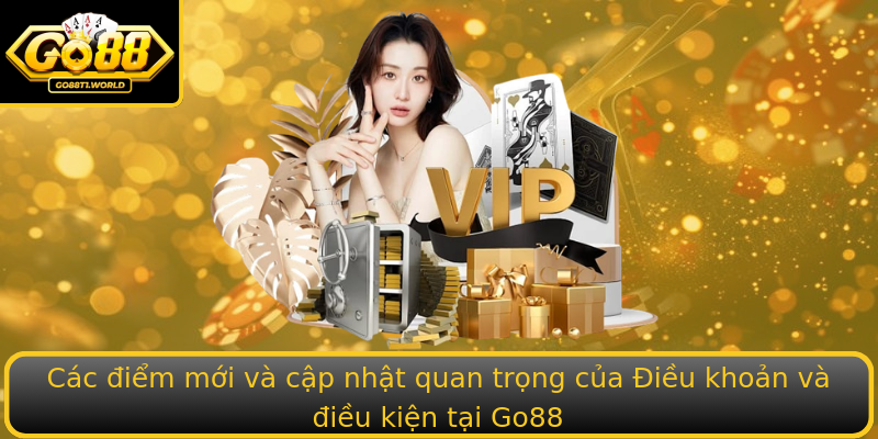 Các điểm mới và cập nhật quan trọng của Điều khoản và điều kiện tại Go88 Các điểm mới và cập nhật quan trọng của Điều khoản và điều kiện tại Go88