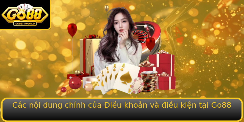Các nội dung chính của Điều khoản và điều kiện tại Go88 Các nội dung chính của Điều khoản và điều kiện tại Go88