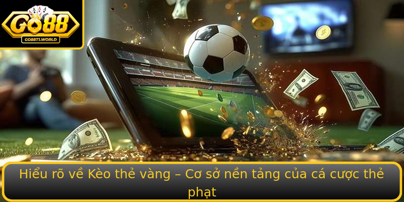 Hiểu rõ về Kèo thẻ vàng – Cơ sở nền tảng của cá cược thẻ phạt