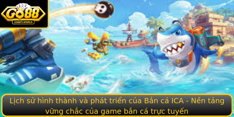 Lịch sử hình thành và phát triển của Bắn cá ICA - Nền tảng vững chắc của game bắn cá trực tuyến Lịch sử hình thành và phát triển của Bắn cá ICA - Nền tảng vững chắc của game bắn cá trực tuyến