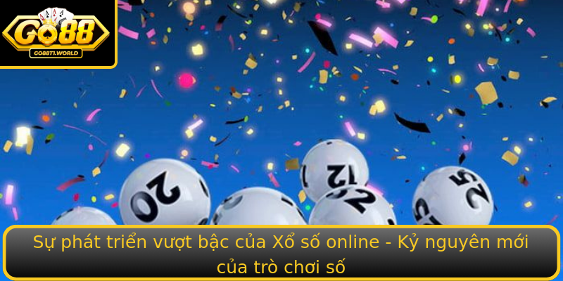 Khám Phá Xổ số online - Trải Nghiệm Đẳng Cấp Cùng Go88 1 Su Phat Trien Vuot Bac Cua Strongxo So Onlinestrong Ky Nguyen Moi Cua Tro Choi So